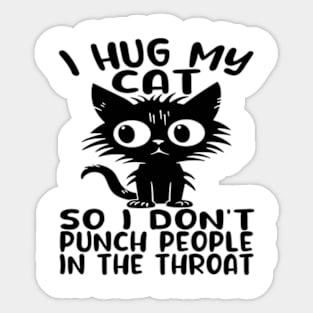 I Hug My Cats So I Don't Punch People In The Throat Sticker